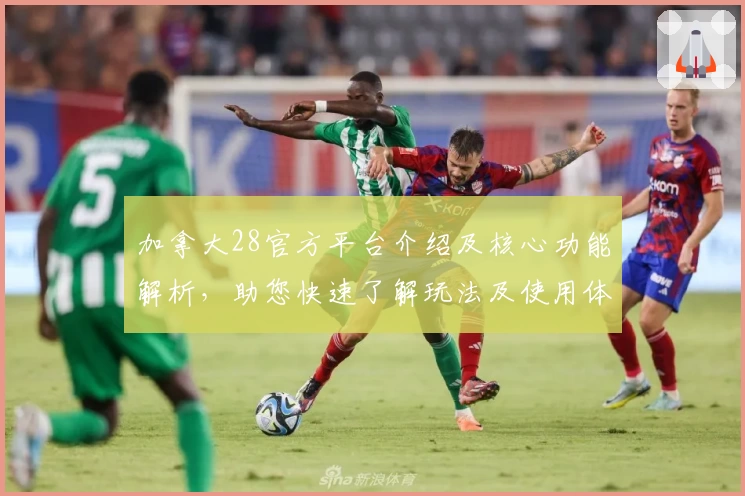 加拿大28官方平台介绍及核心功能解析,助您快速了解玩法及使用体验
